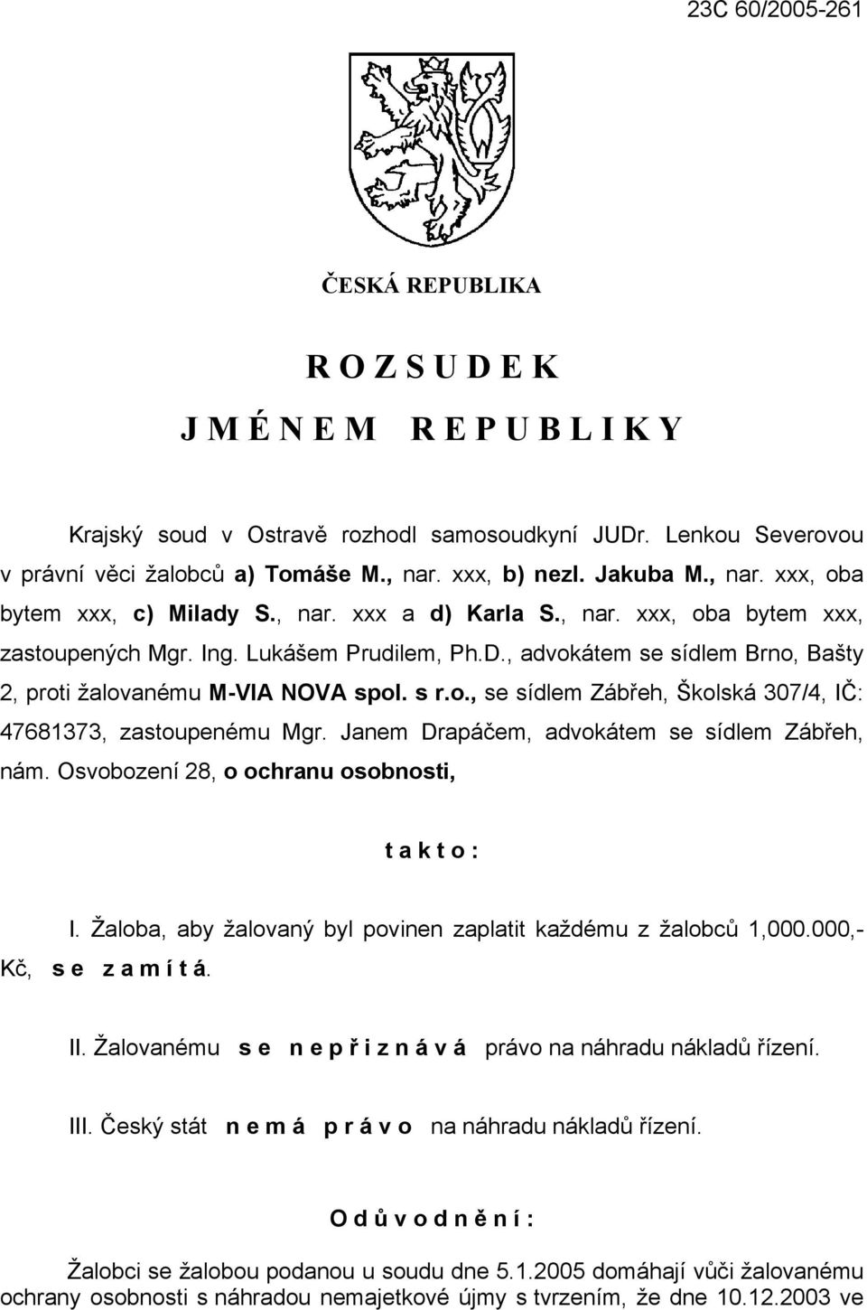 , advokátem se sídlem Brno, Bašty 2, proti žalovanému M-VIA NOVA spol. s r.o., se sídlem Zábřeh, Školská 307/4, IČ: 47681373, zastoupenému Mgr. Janem Drapáčem, advokátem se sídlem Zábřeh, nám.