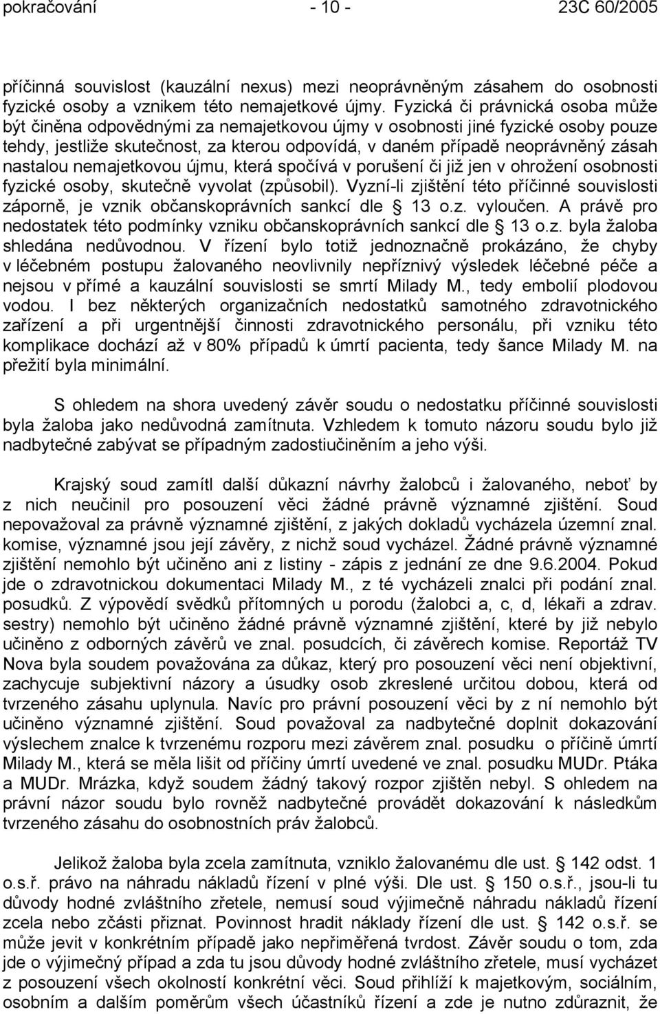 nastalou nemajetkovou újmu, která spočívá v porušení či již jen v ohrožení osobnosti fyzické osoby, skutečně vyvolat (způsobil).