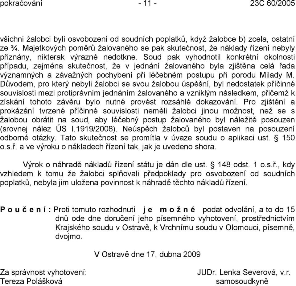 Soud pak vyhodnotil konkrétní okolnosti případu, zejména skutečnost, že v jednání žalovaného byla zjištěna celá řada významných a závažných pochybení při léčebném postupu při porodu Milady M.
