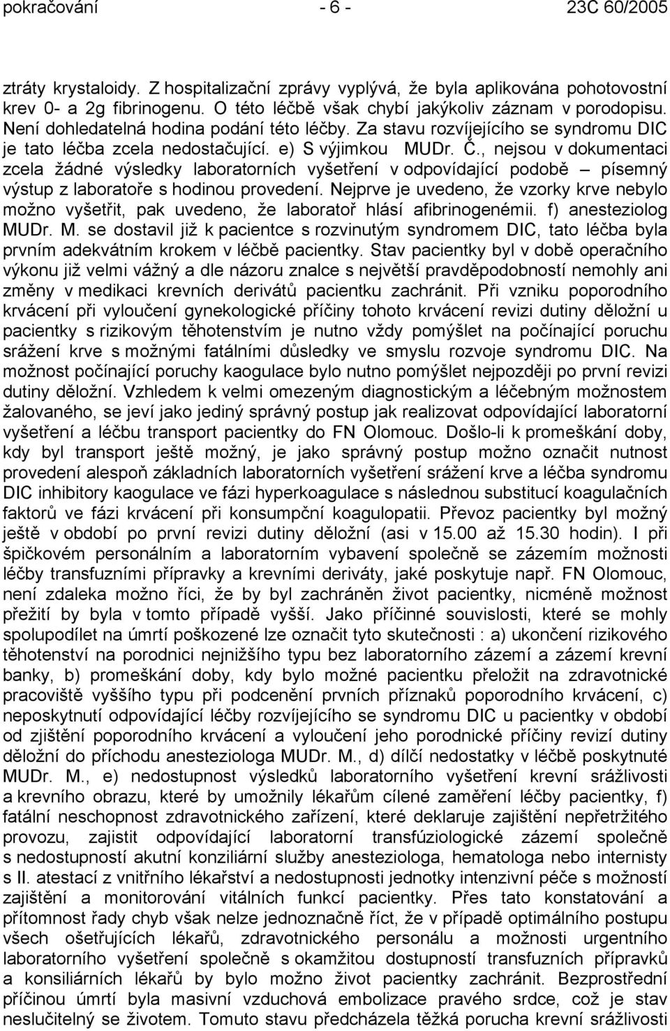 , nejsou v dokumentaci zcela žádné výsledky laboratorních vyšetření v odpovídající podobě písemný výstup z laboratoře s hodinou provedení.