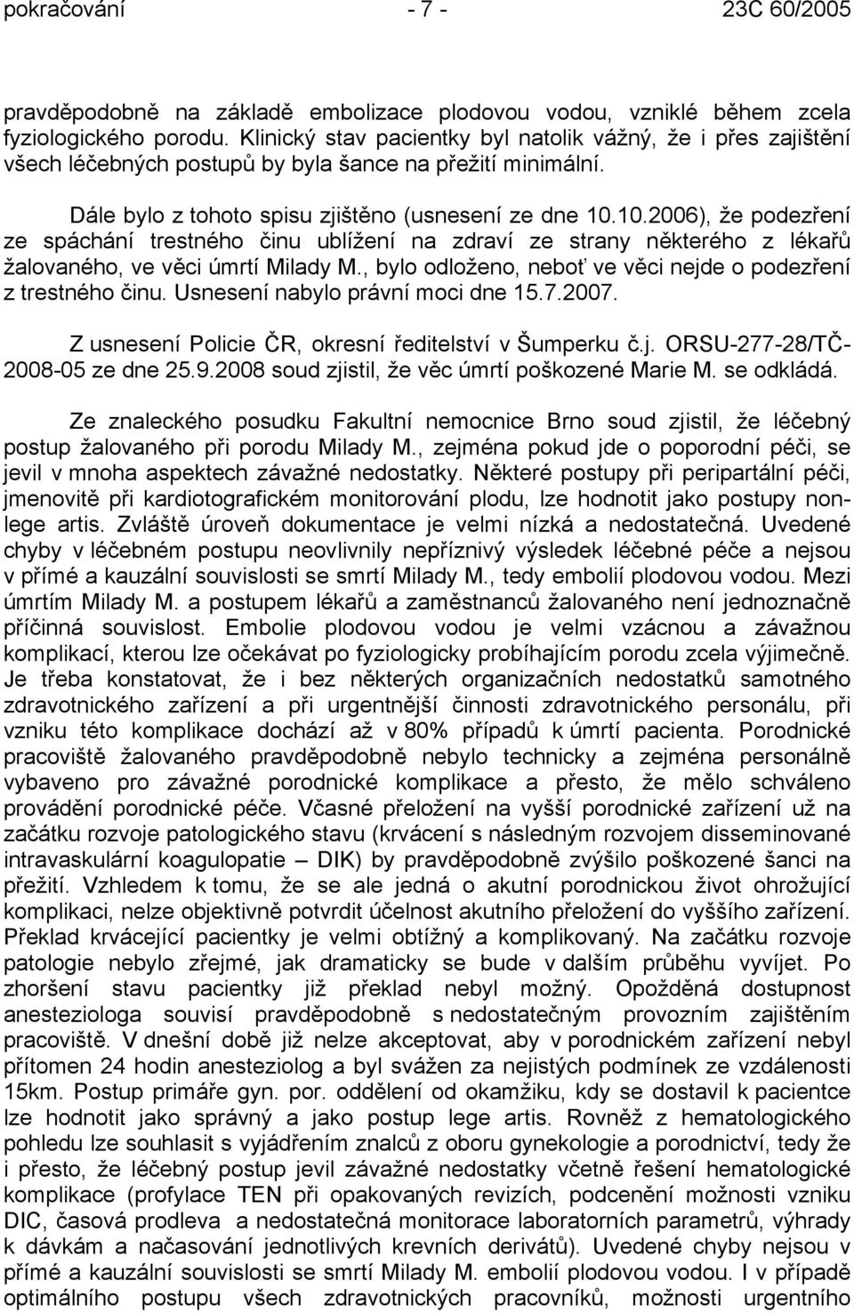 10.2006), že podezření ze spáchání trestného činu ublížení na zdraví ze strany některého z lékařů žalovaného, ve věci úmrtí Milady M., bylo odloženo, neboť ve věci nejde o podezření z trestného činu.