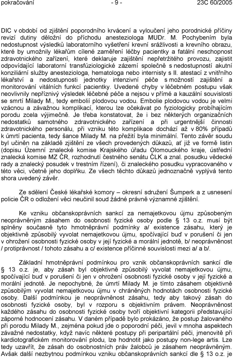 Pochybením byla nedostupnost výsledků laboratorního vyšetření krevní srážlivosti a krevního obrazu, které by umožnily lékařům cílené zaměření léčby pacientky a fatální neschopnost zdravotnického