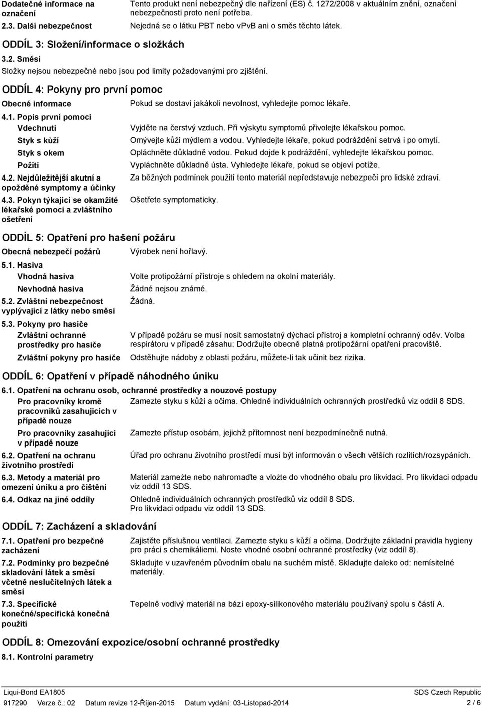 ODDÍL 4: Pokyny pro první pomoc Obecné informace 4.1. Popis první pomoci Vdechnutí Styk s kůží Styk s okem Požití 4.2. Nejdůležitější akutní a opožděné symptomy a účinky 4.3.