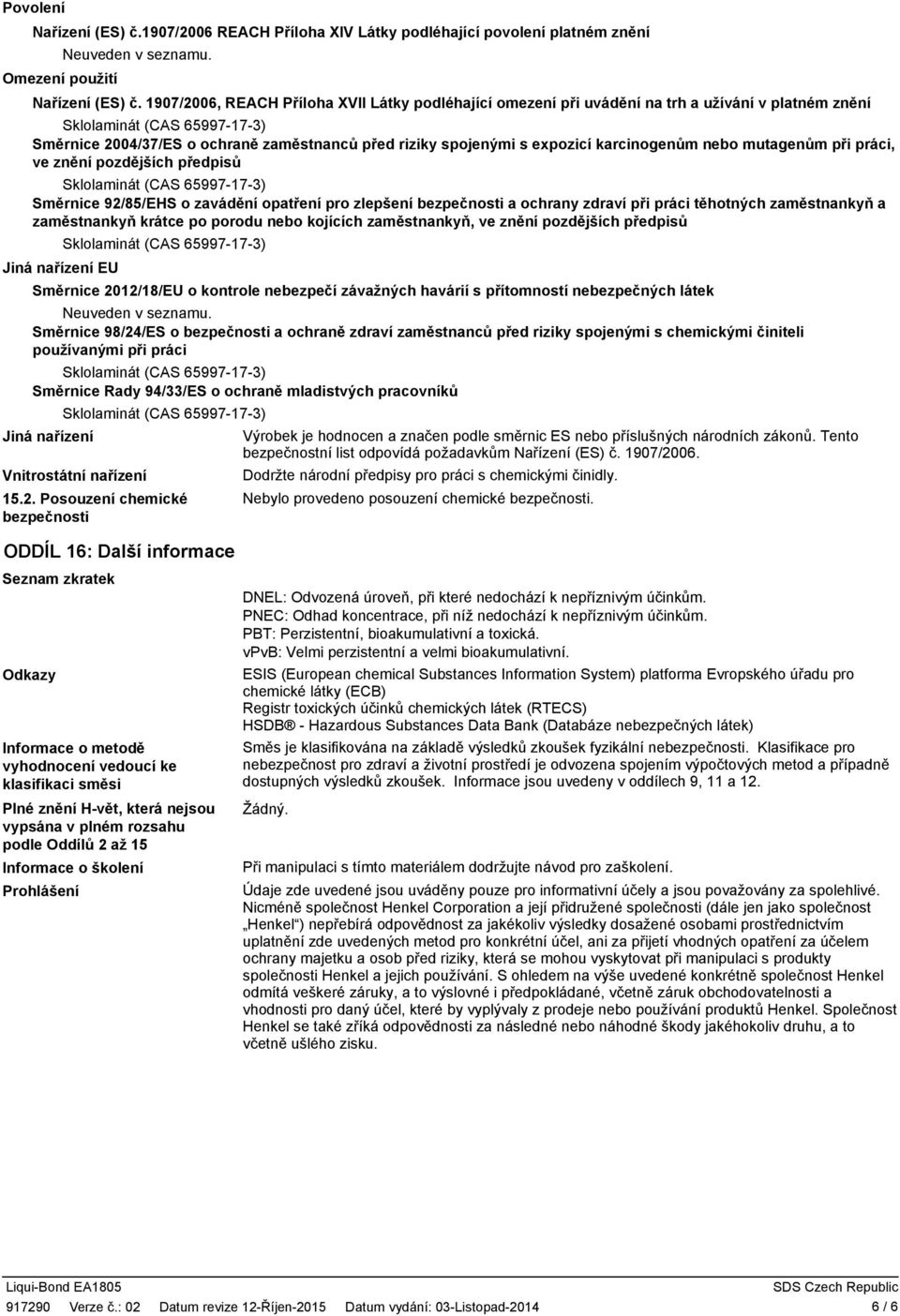 karcinogenům nebo mutagenům při práci, ve znění pozdějších předpisů Sklolaminát (CAS 657173) Směrnice 2/85/EHS o zavádění opatření pro zlepšení bezpečnosti a ochrany zdraví při práci těhotných
