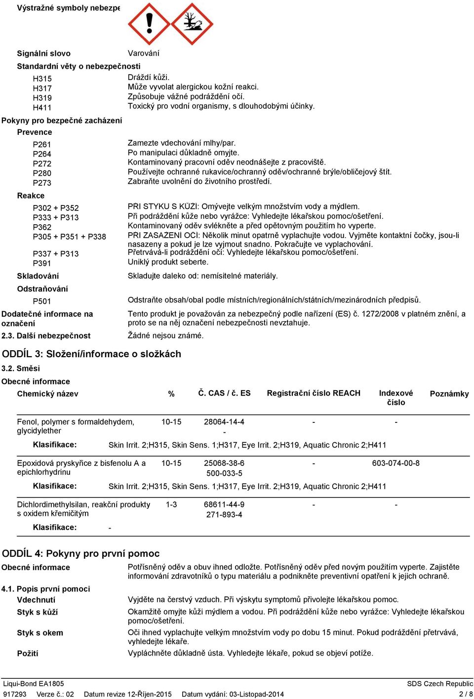 Pokyny pro bezpečné zacházení Prevence P261 P264 P272 P280 P273 Reakce P302 + P352 P333 + P313 P362 P305 + P351 + P338 P337 + P313 P31 Skladování Odstraňování P501 Dodatečné informace na označení 2.3. Další nebezpečnost Zamezte vdechování mlhy/par.