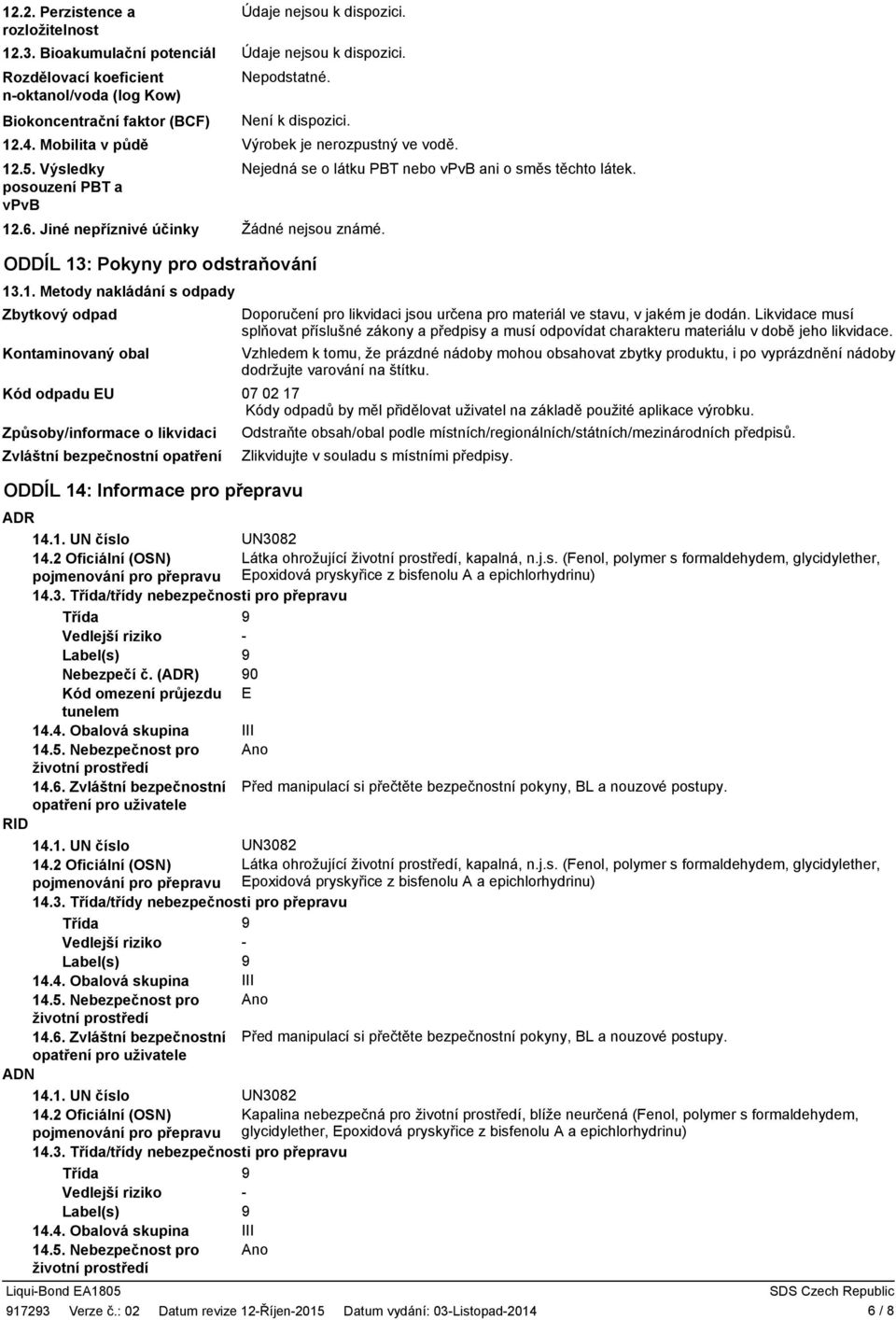 .6. Jiné nepříznivé účinky ODDÍL 13: Pokyny pro odstraňování 13.1. Metody nakládání s odpady Zbytkový odpad Kontaminovaný obal Nejedná se o látku PBT nebo vpvb ani o směs těchto látek.