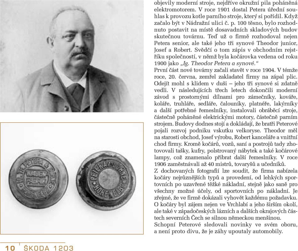 Svědčí o tom zápis v obchodním rejstříku společností, v němž byla kočárovka vedena od roku 1900 jako Ig. Theodor Petera a synové. První část nové továrny začali stavět v roce 1904. V témže roce, 20.