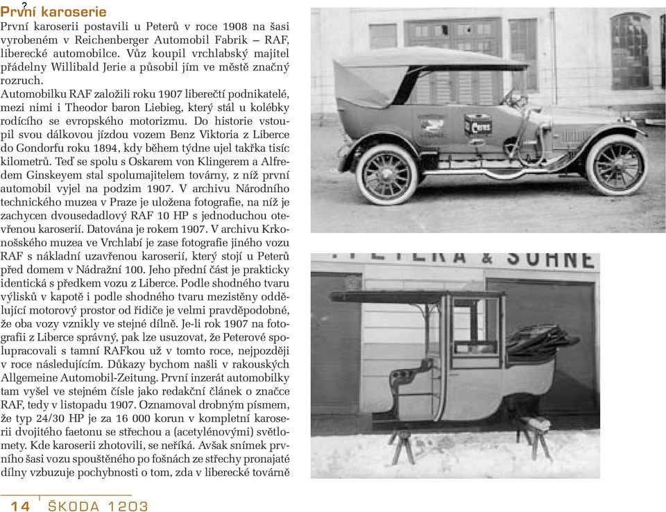 Automobilku RAF založili roku 1907 liberečtí podnikatelé, mezi nimi i Theodor baron Liebieg, který stál u kolébky rodícího se evropského motorizmu.