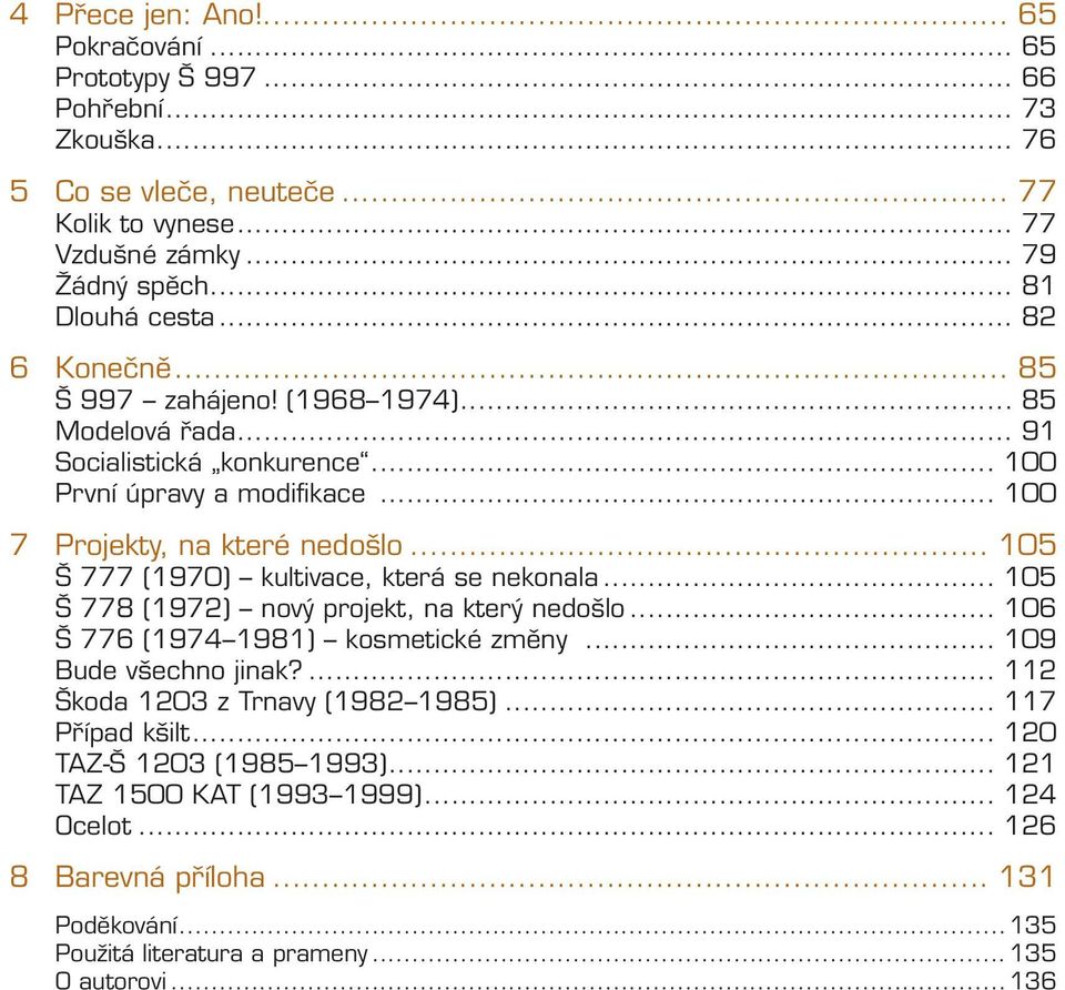 .. 105 Š 777 (1970) kultivace, která se nekonala... 105 Š 778 (1972) nový projekt, na který nedošlo... 106 Š 776 (1974 1981) kosmetické změny... 109 Bude všechno jinak?