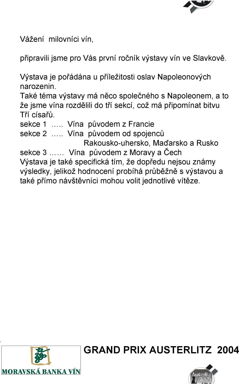 Také téma výstavy má něco společného s Napoleonem, a to že jsme vína rozdělili do tří sekcí, což má připomínat bitvu Tří císařů. sekce 1.