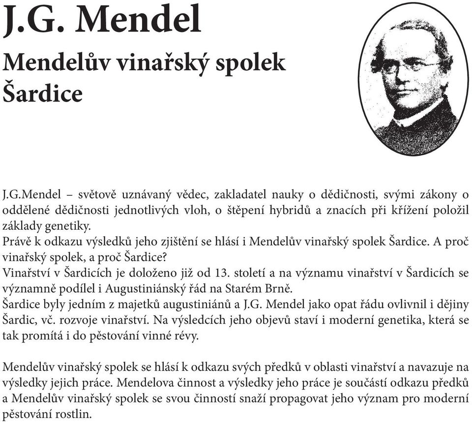 století a na významu vinařství v Šardicích se významně podílel i Augustiniánský řád na Starém Brně. Šardice byly jedním z majetků augustiniánů a J.G.