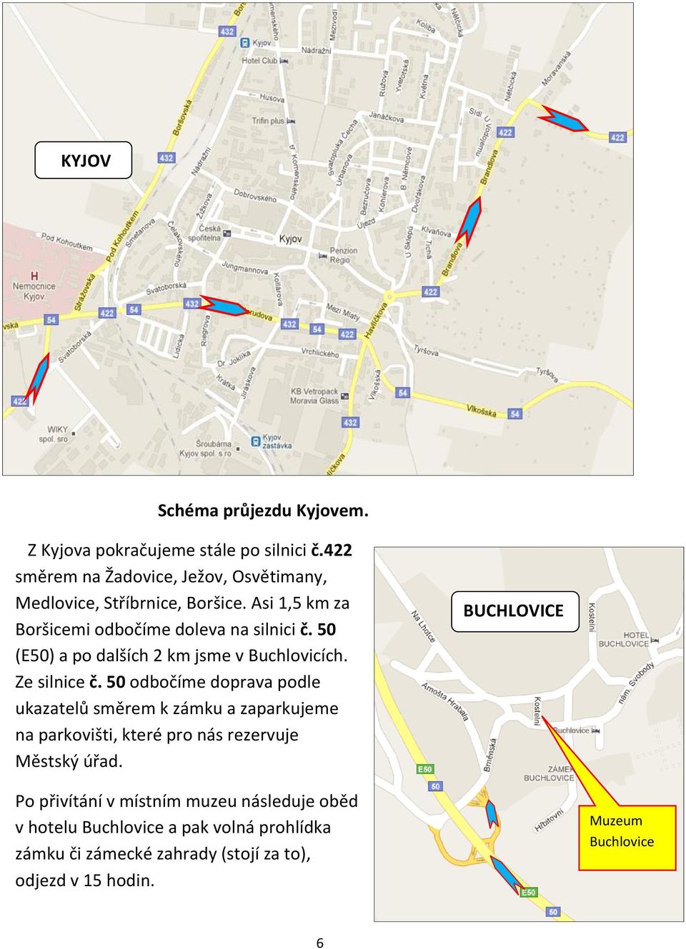 50 (E50) a po dalších 2 km jsme v Buchlovicích. Ze silnice č.