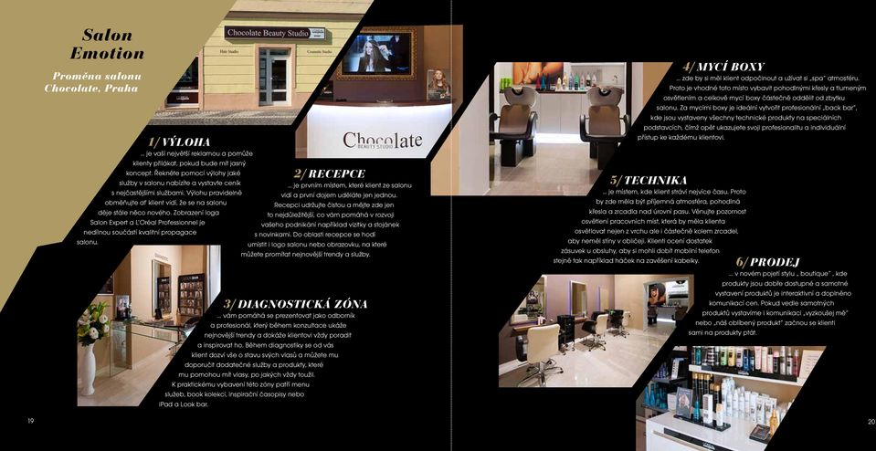 Zobrazení loga Salon Expert a L Oréal Professionnel je nedílnou součástí kvalitní propagace salonu. 2/ RECEPCE je prvním místem, které klient ze salonu vidí a první dojem uděláte jen jednou.