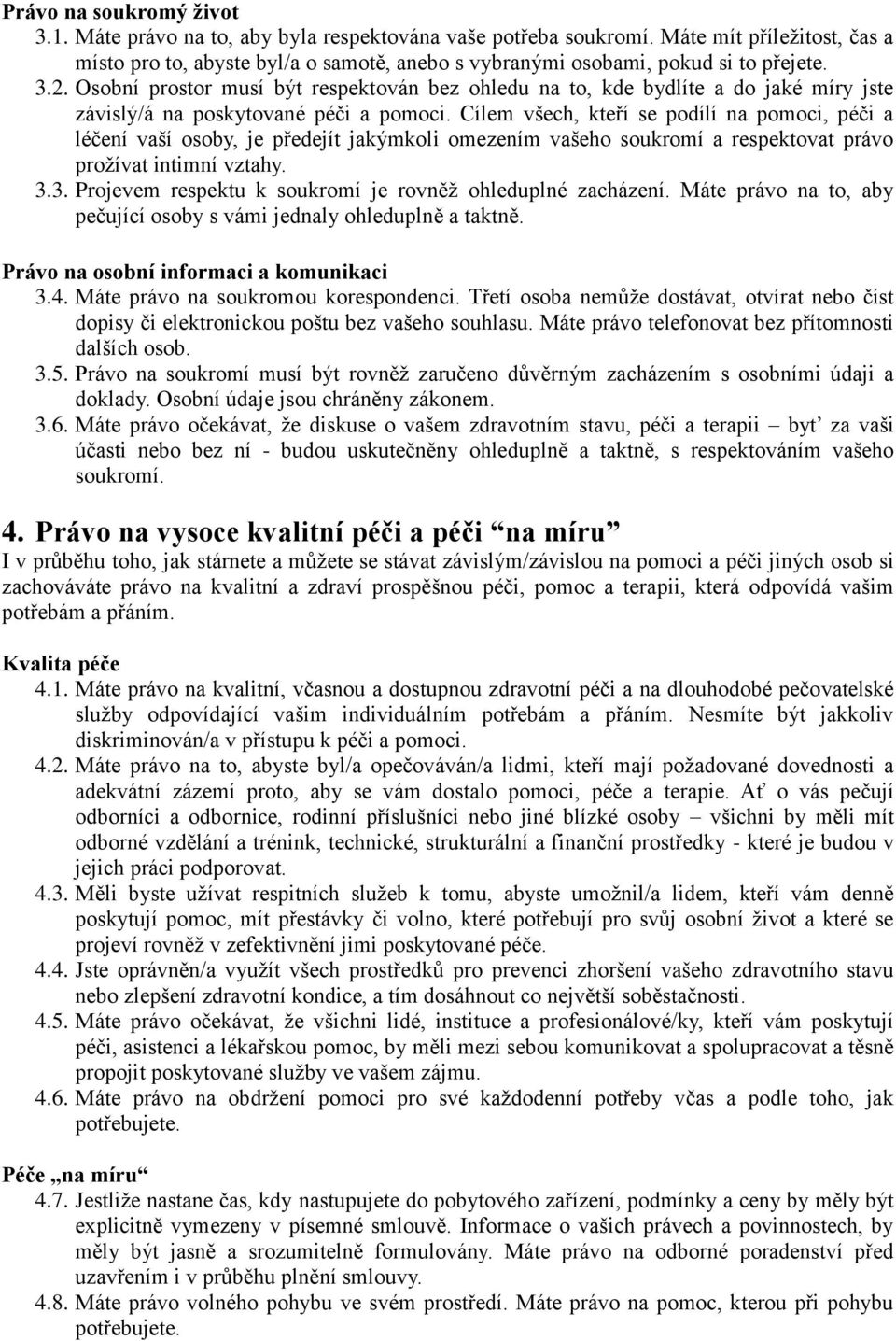 Osobní prostor musí být respektován bez ohledu na to, kde bydlíte a do jaké míry jste závislý/á na poskytované péči a pomoci.