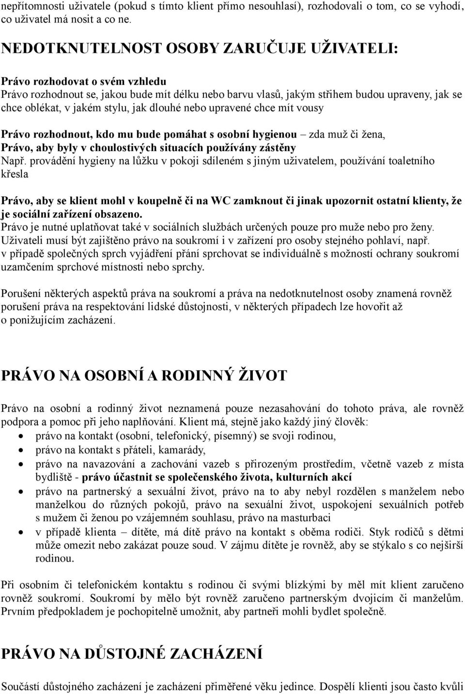 jak dlouhé nebo upravené chce mít vousy Právo rozhodnout, kdo mu bude pomáhat s osobní hygienou zda muž či žena, Právo, aby byly v choulostivých situacích používány zástěny Např.