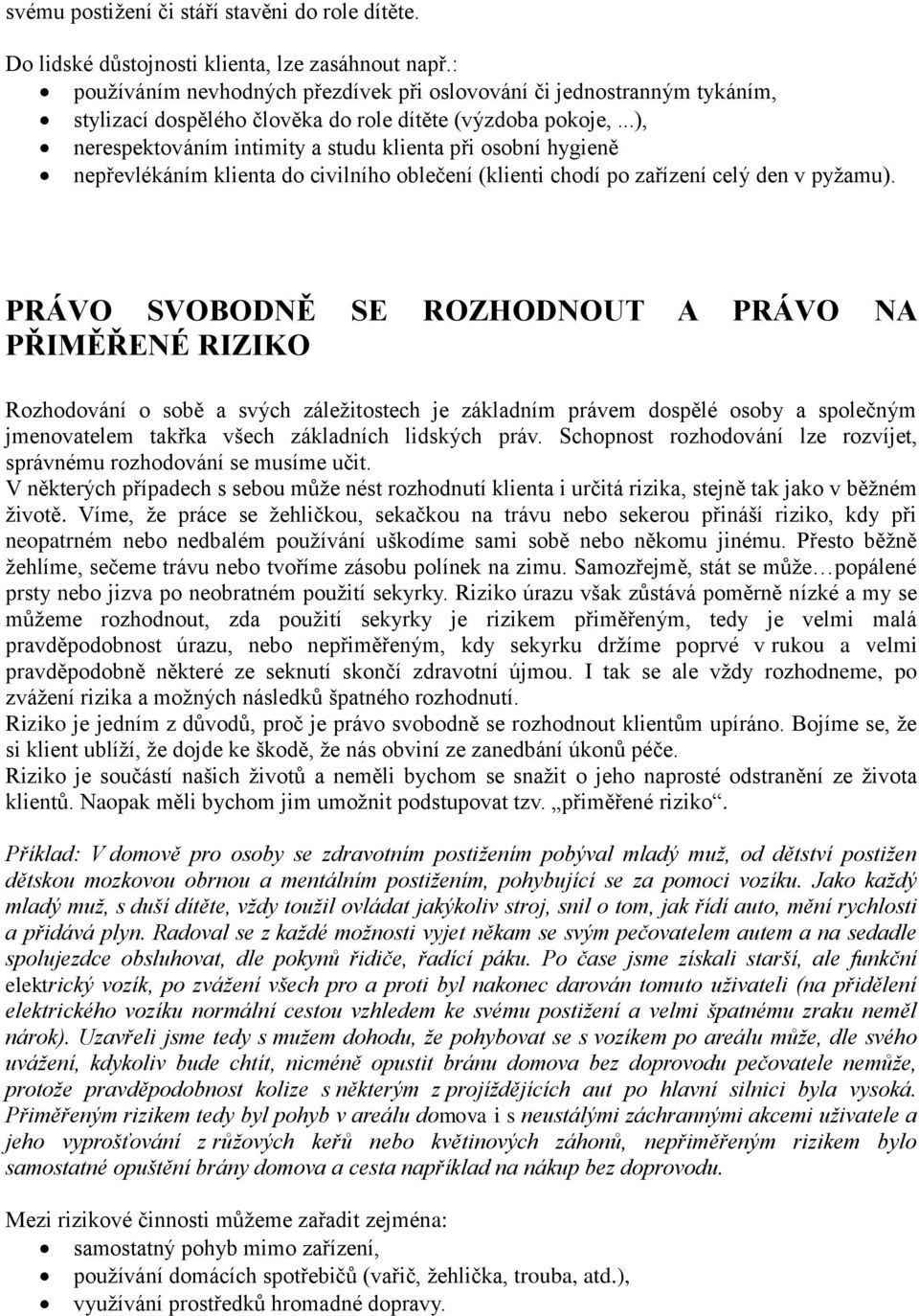 ..), nerespektováním intimity a studu klienta při osobní hygieně nepřevlékáním klienta do civilního oblečení (klienti chodí po zařízení celý den v pyžamu).
