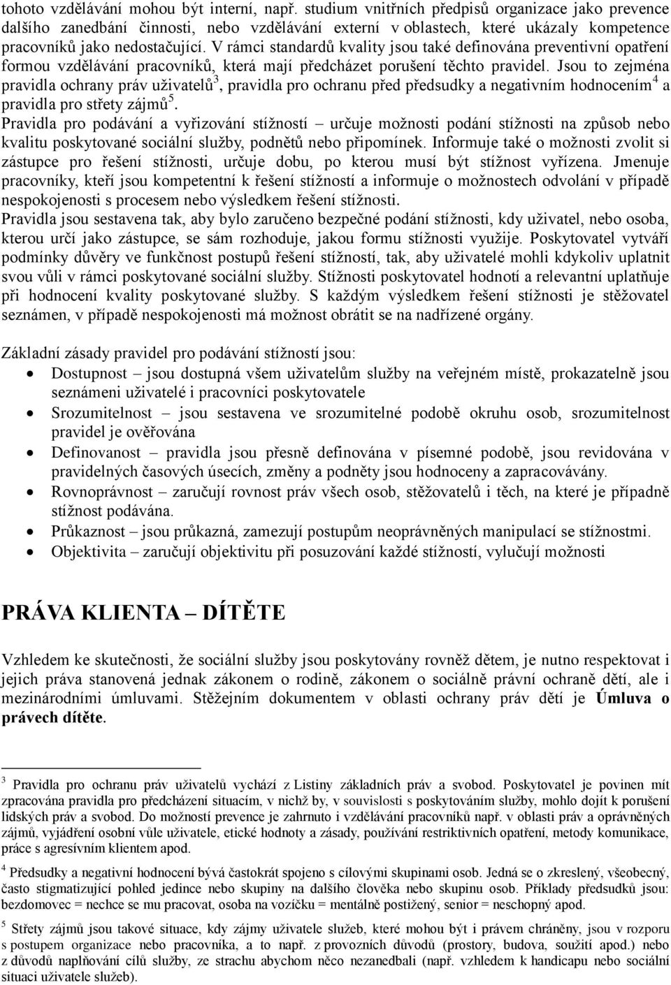 V rámci standardů kvality jsou také definována preventivní opatření formou vzdělávání pracovníků, která mají předcházet porušení těchto pravidel.