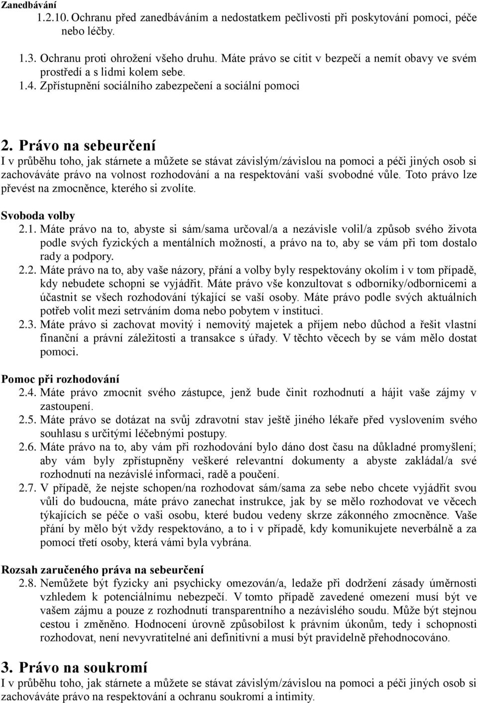 Právo na sebeurčení zachováváte právo na volnost rozhodování a na respektování vaší svobodné vůle. Toto právo lze převést na zmocněnce, kterého si zvolíte. Svoboda volby 2.1.