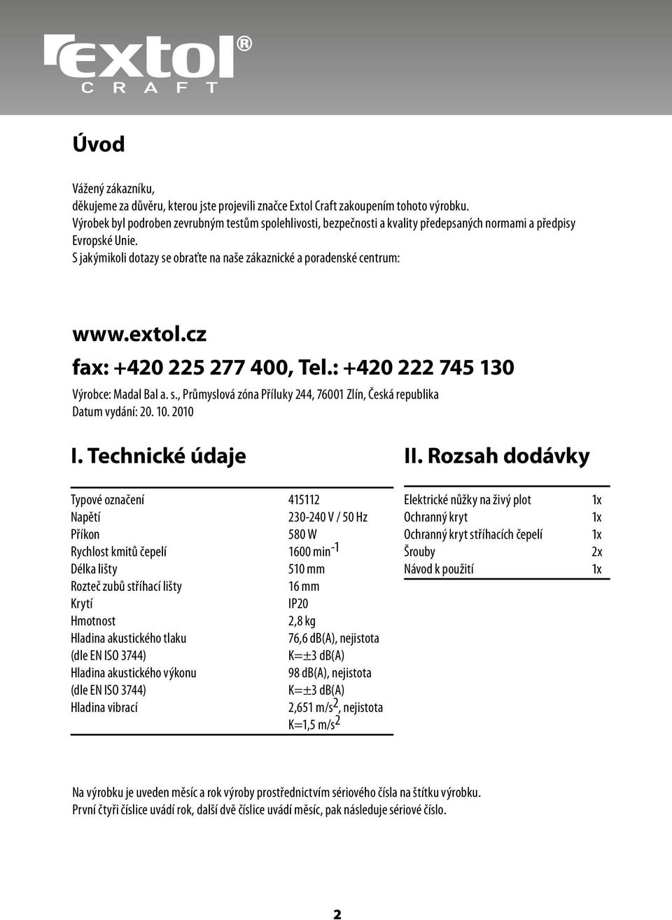 extol.cz fax: +420 225 277 400, Tel.: +420 222 745 130 Výrobce: Madal Bal a. s., Průmyslová zóna Příluky 244, 76001 Zlín, Česká republika Datum vydání: 20. 10. 2010 I.