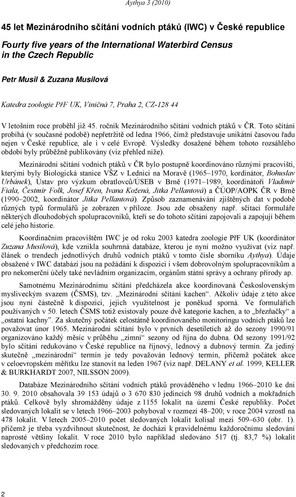 Toto sčítání probíhá (v současné podobě) nepřetržitě od ledna 1966, čímž představuje unikátní časovou řadu nejen v České republice, ale i v celé Evropě.