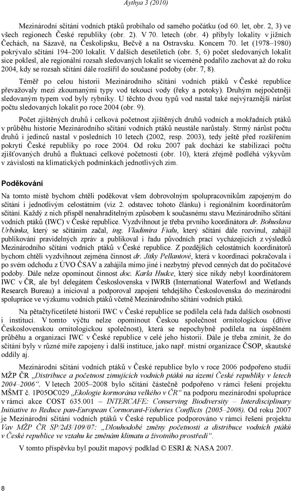 5, 6) počet sledovaných lokalit sice poklesl, ale regionální rozsah sledovaných lokalit se víceméně podařilo zachovat až do roku 2004, kdy se rozsah sčítání dále rozšířil do současné podoby (obr.