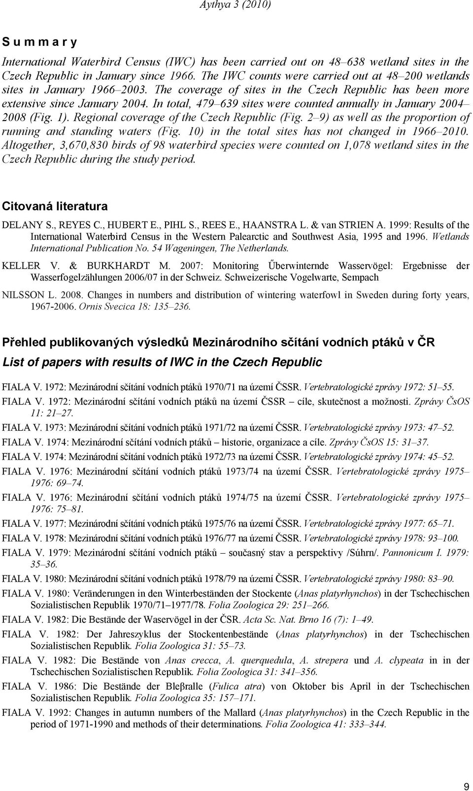 In total, 479 639 sites were counted annually in January 2004 2008 (Fig. 1). Regional coverage of the Czech Republic (Fig. 2 9) as well as the proportion of running and standing waters (Fig.