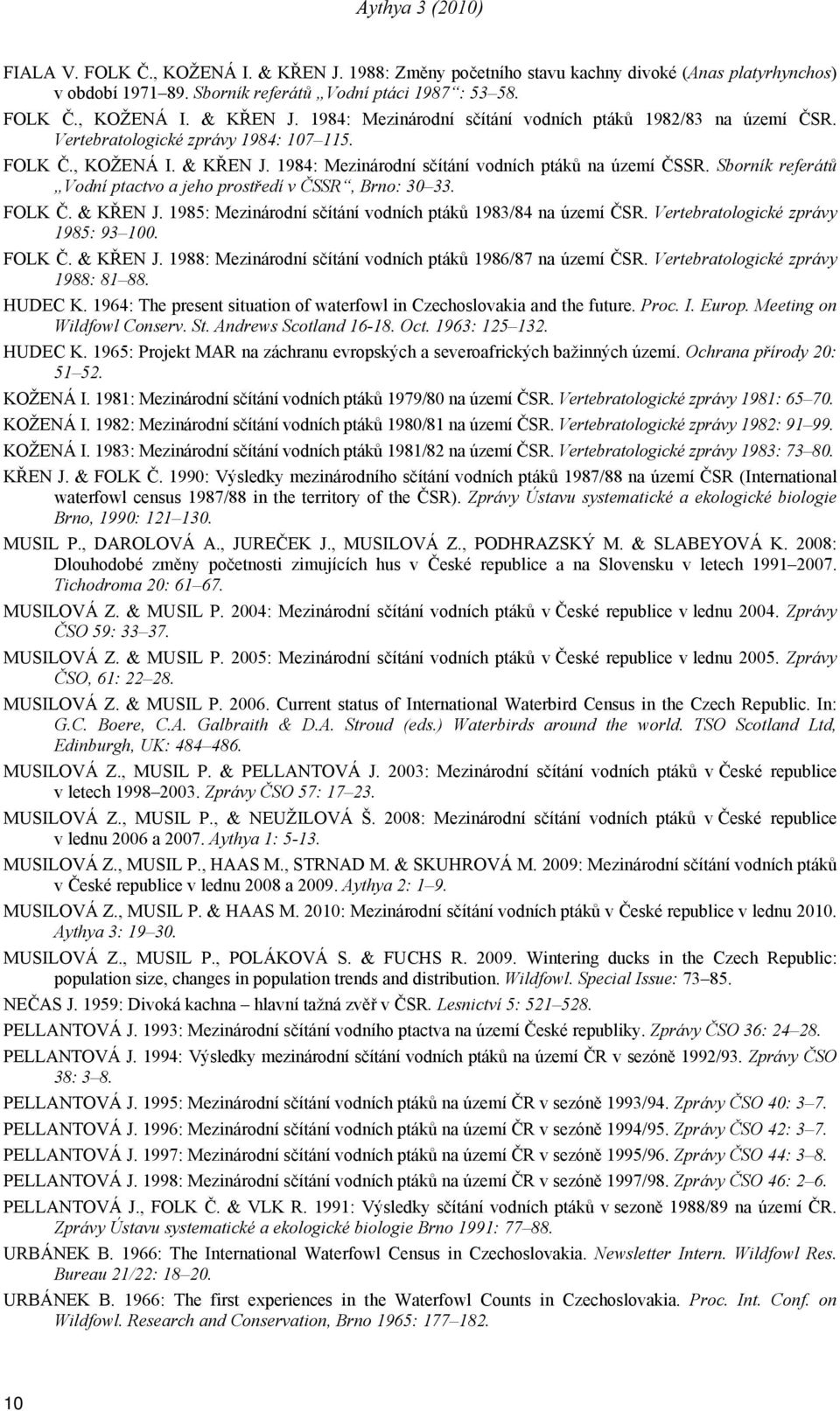 Vertebratologické zprávy 1985: 93 100. FOLK Č. & KŘEN J. 1988: Mezinárodní sčítání vodních ptáků 1986/87 na území ČSR. Vertebratologické zprávy 1988: 81 88. HUDEC K.