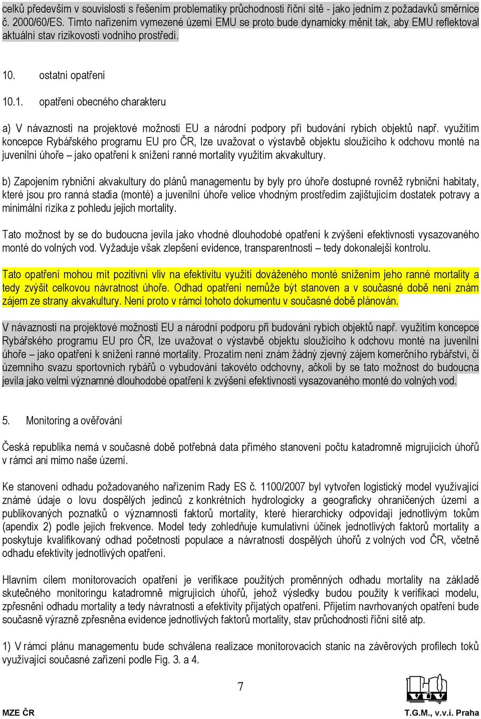 . ostatní opatření 10.1. opatření obecného charakteru a) V návaznosti na projektové možnosti EU a národní podpory při budování rybích objektů např.