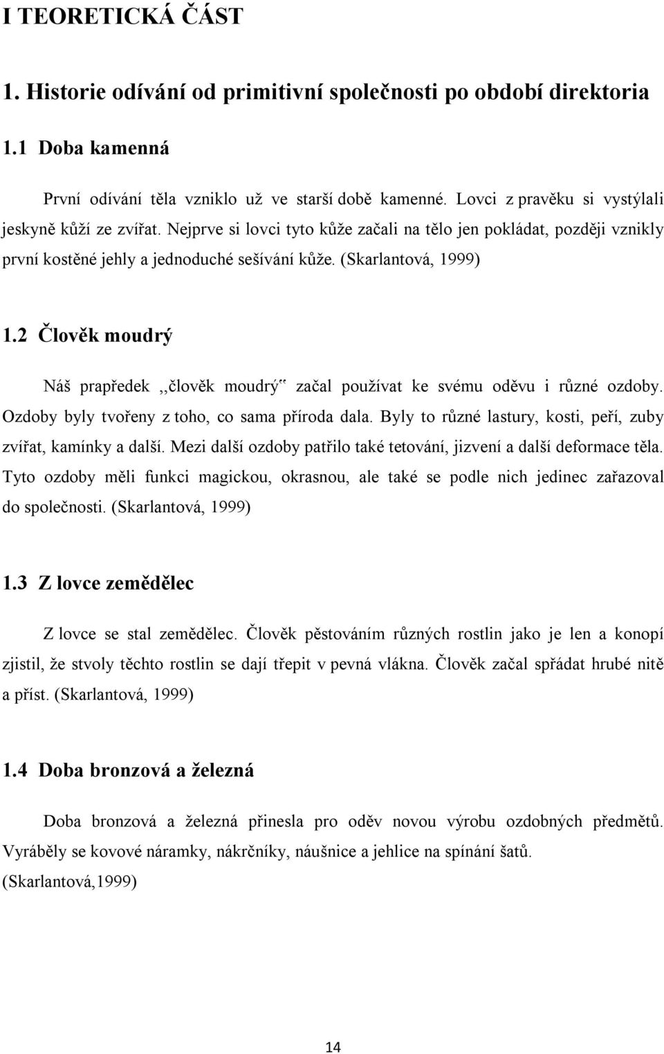 2 Člověk moudrý Náš prapředek,,člověk moudrý začal používat ke svému oděvu i různé ozdoby. Ozdoby byly tvořeny z toho, co sama příroda dala.