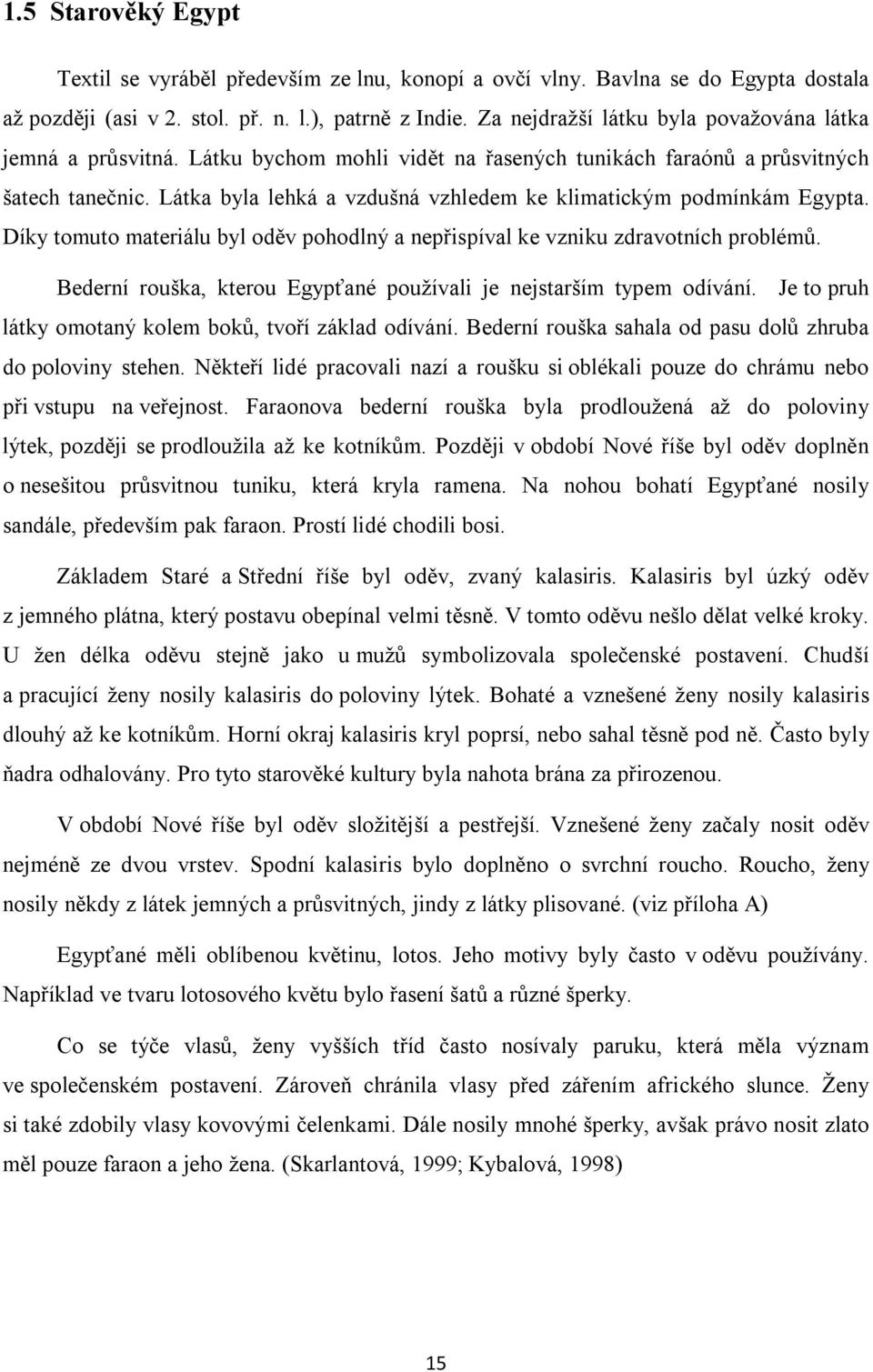 Látka byla lehká a vzdušná vzhledem ke klimatickým podmínkám Egypta. Díky tomuto materiálu byl oděv pohodlný a nepřispíval ke vzniku zdravotních problémů.