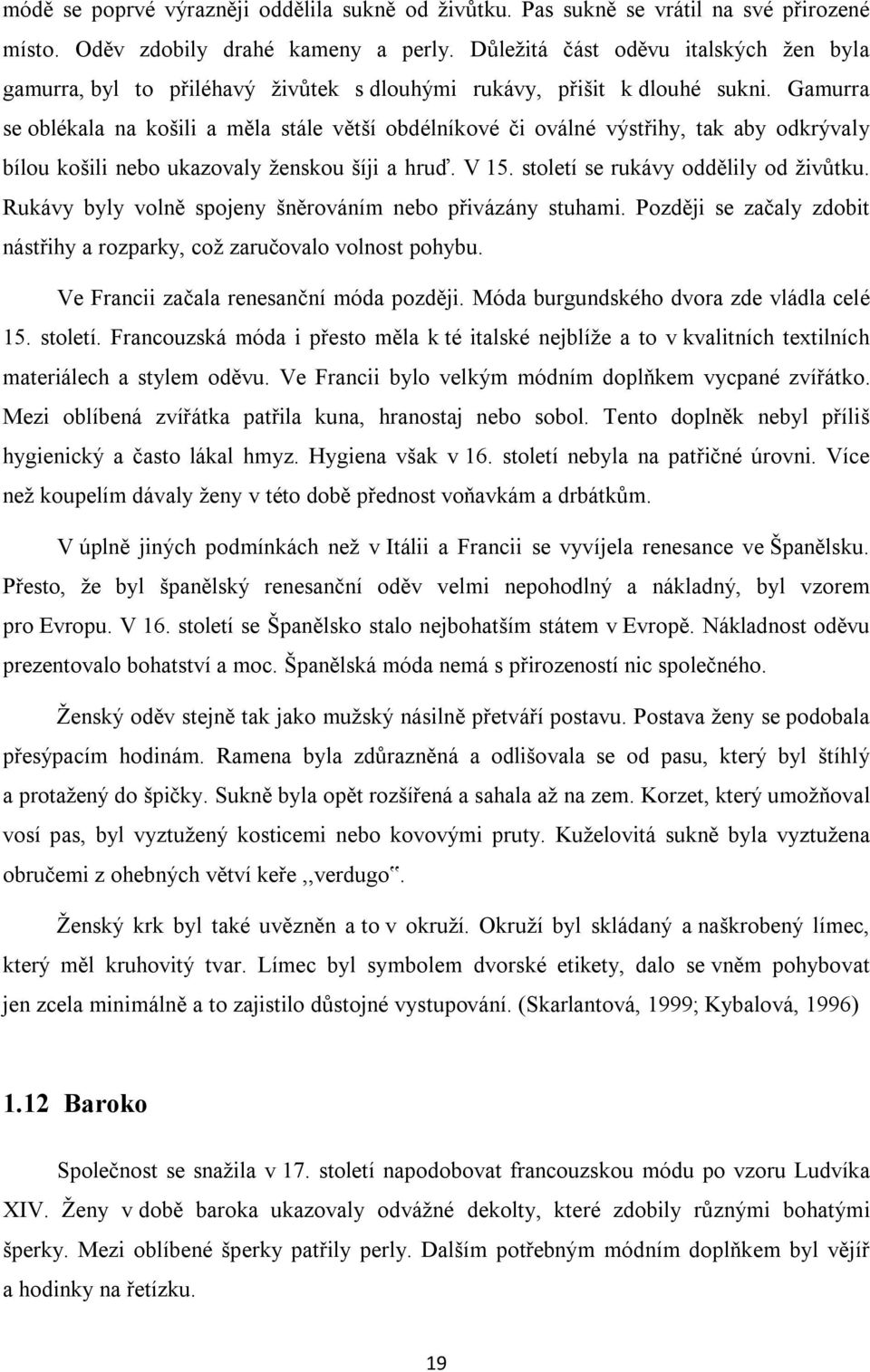 Gamurra se oblékala na košili a měla stále větší obdélníkové či oválné výstřihy, tak aby odkrývaly bílou košili nebo ukazovaly ženskou šíji a hruď. V 15. století se rukávy oddělily od živůtku.