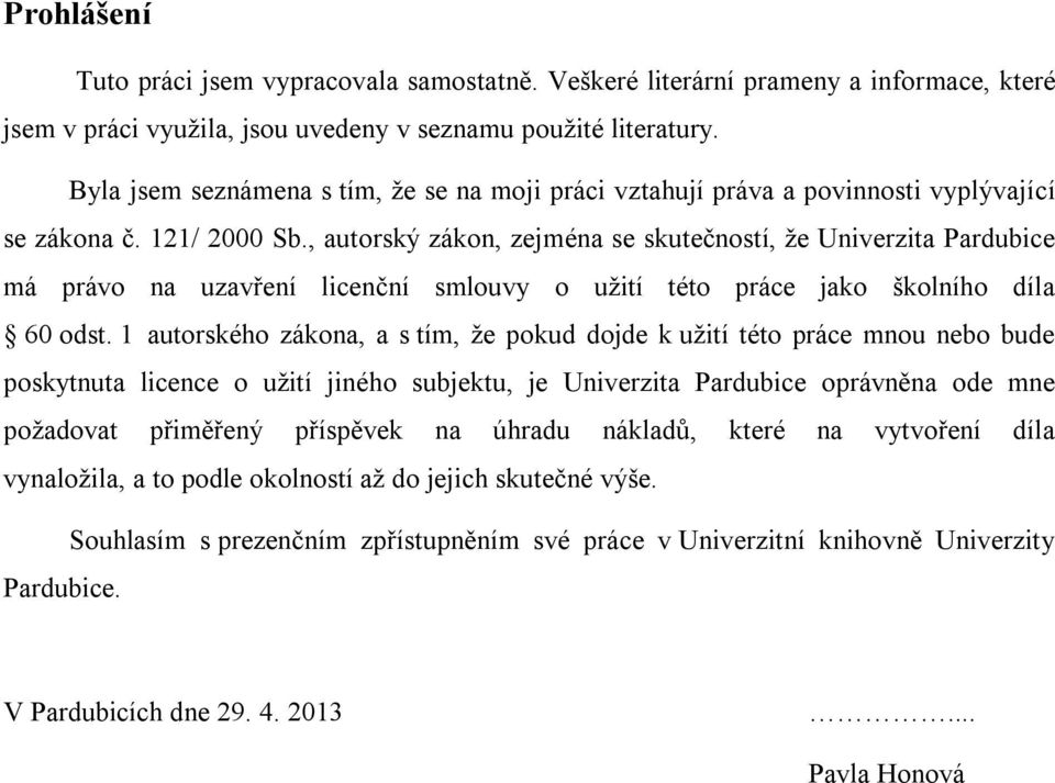 , autorský zákon, zejména se skutečností, že Univerzita Pardubice má právo na uzavření licenční smlouvy o užití této práce jako školního díla 60 odst.