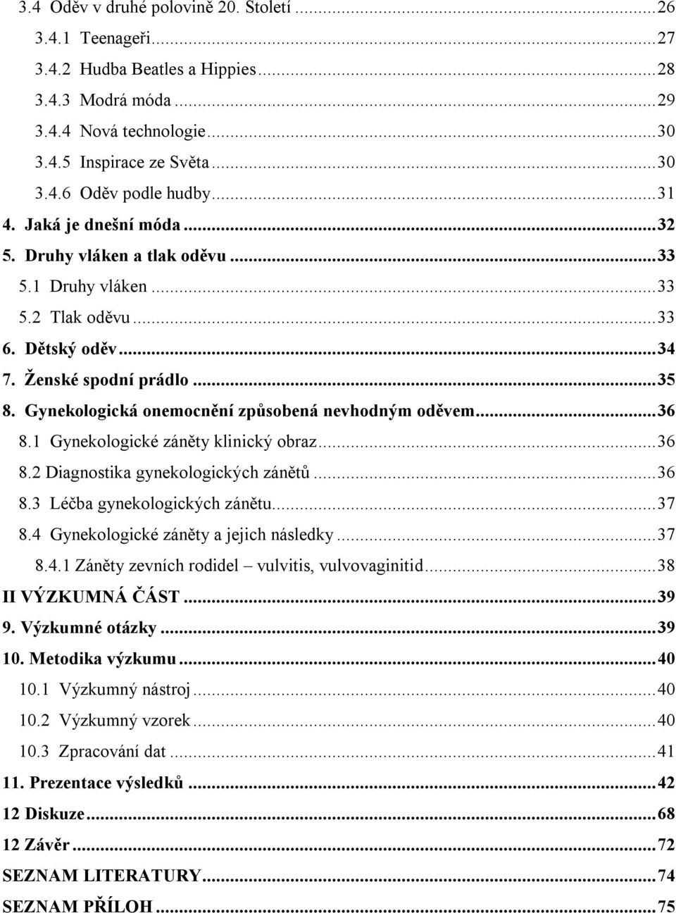 Gynekologická onemocnění způsobená nevhodným oděvem... 36 8.1 Gynekologické záněty klinický obraz... 36 8.2 Diagnostika gynekologických zánětů... 36 8.3 Léčba gynekologických zánětu... 37 8.