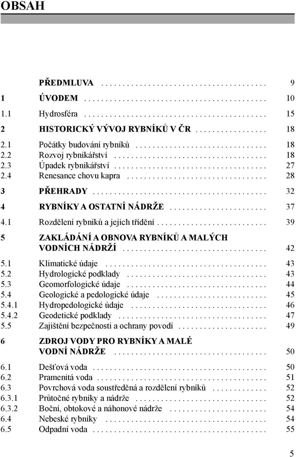 4 Renesance chovu kapra................................. 28 3 PŘEHRADY......................................... 32 4 RYBNÍKY A OSTATNÍ NÁDRŽE....................... 37 4.