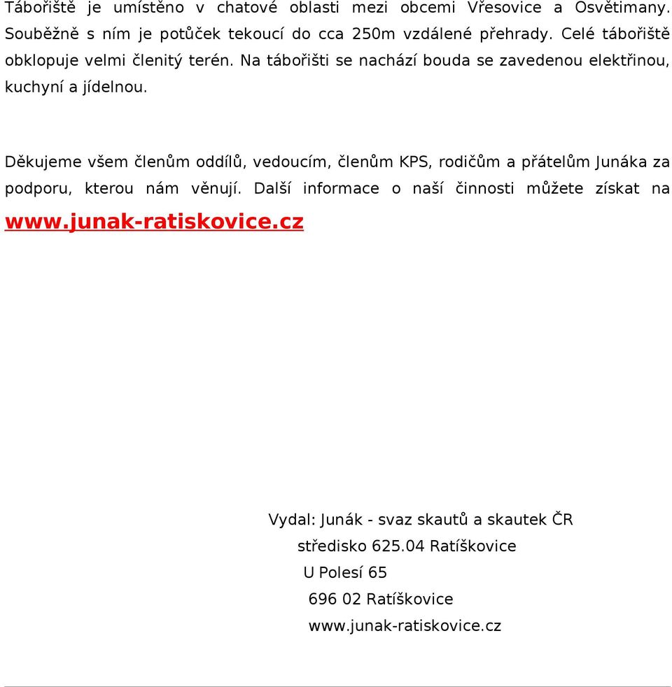 Děkujeme všem členům oddílů, vedoucím, členům KPS, rodičům a přátelům Junáka za podporu, kterou nám věnují.
