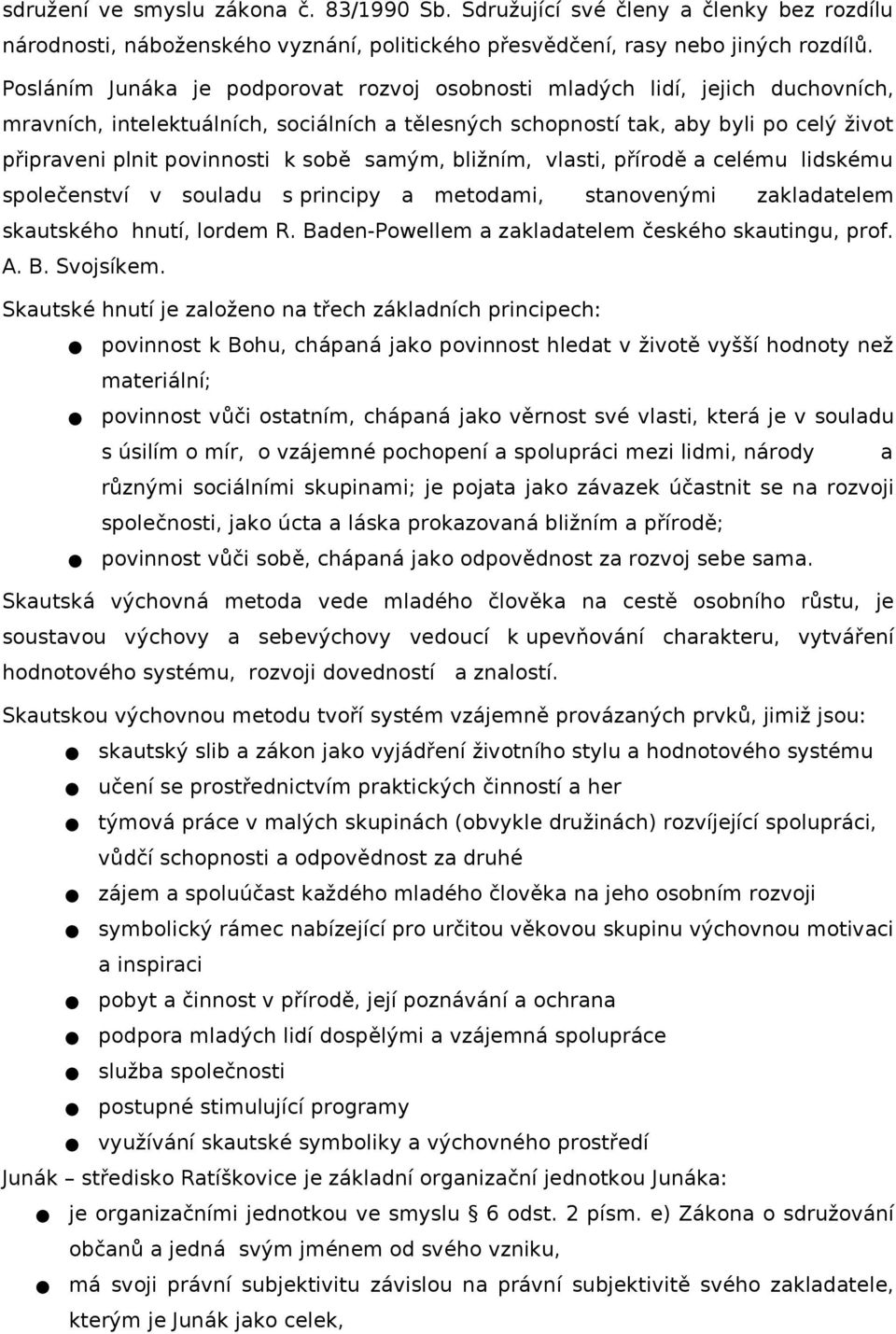 sobě samým, bližním, vlasti, přírodě a celému lidskému společenství v souladu s principy a metodami, stanovenými zakladatelem skautského hnutí, lordem R.