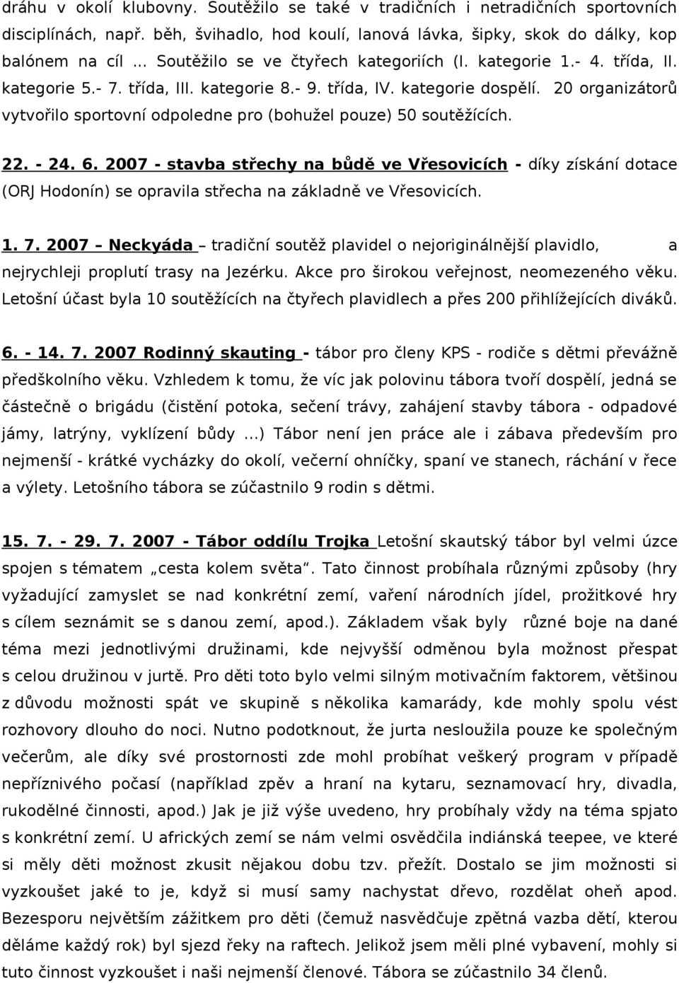20 organizátorů vytvořilo sportovní odpoledne pro (bohužel pouze) 50 soutěžících. 22. - 24. 6.