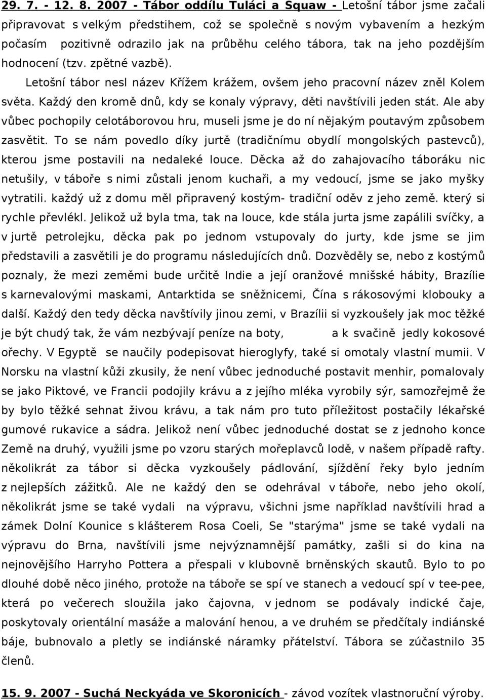 na jeho pozdějším hodnocení (tzv. zpětné vazbě). Letošní tábor nesl název Křížem krážem, ovšem jeho pracovní název zněl Kolem světa.