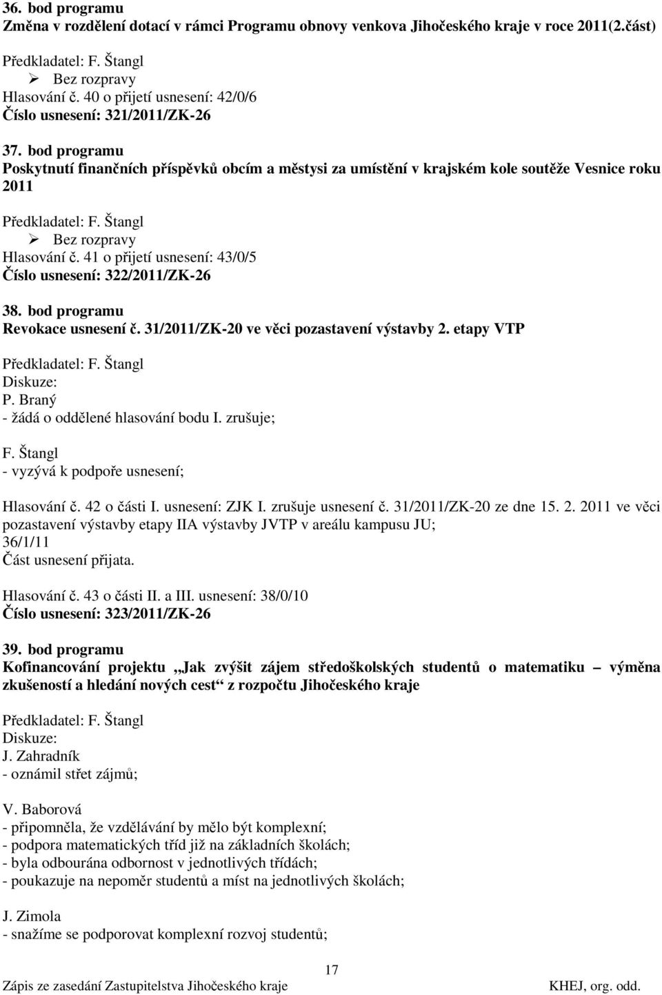 bod programu Revokace usnesení č. 31/2011/ZK-20 ve věci pozastavení výstavby 2. etapy VTP P. Braný - žádá o oddělené hlasování bodu I. zrušuje; F. Štangl - vyzývá k podpoře usnesení; Hlasování č.