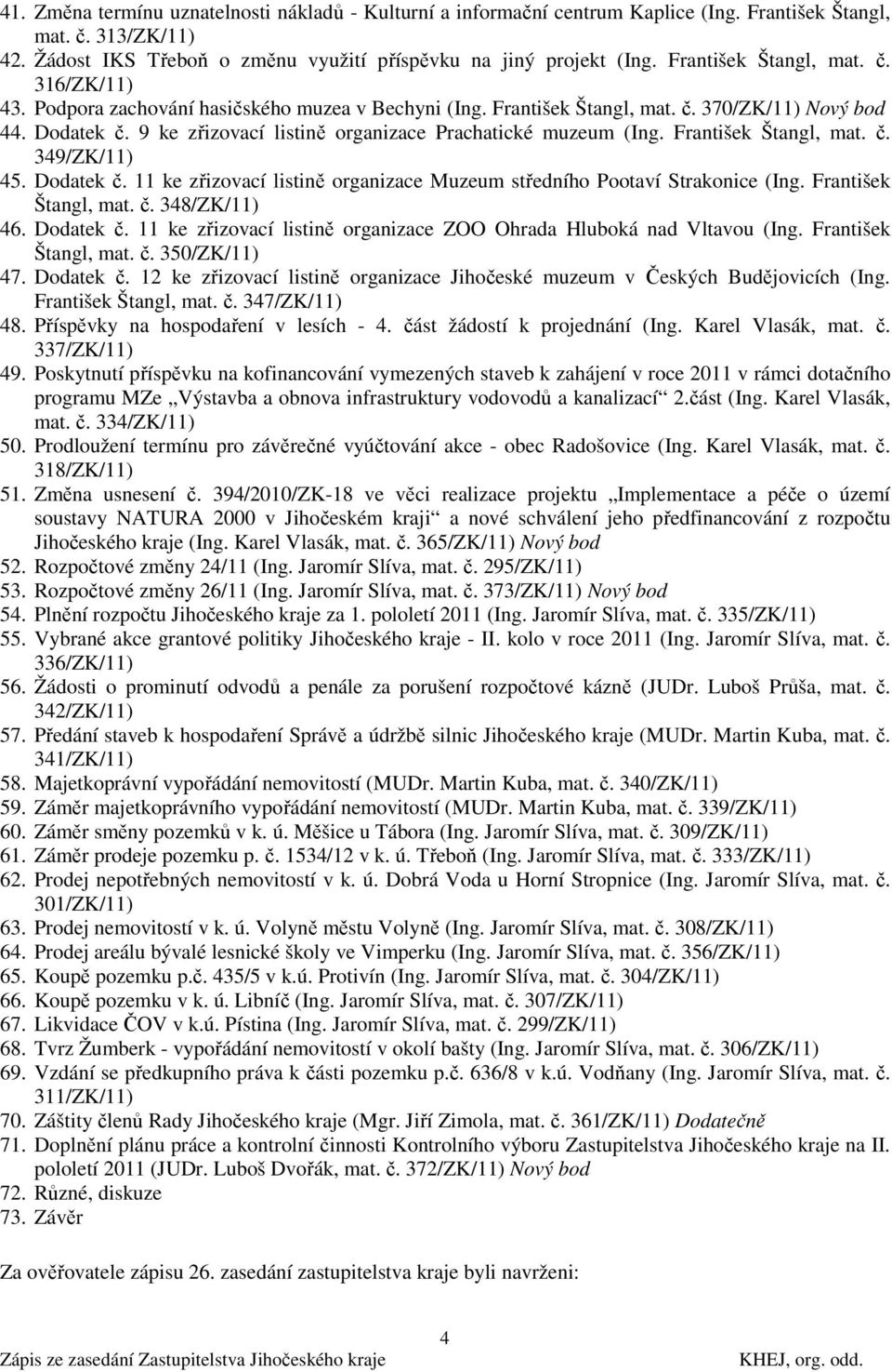 9 ke zřizovací listině organizace Prachatické muzeum (Ing. František Štangl, mat. č. 349/ZK/11) 45. Dodatek č. 11 ke zřizovací listině organizace Muzeum středního Pootaví Strakonice (Ing.