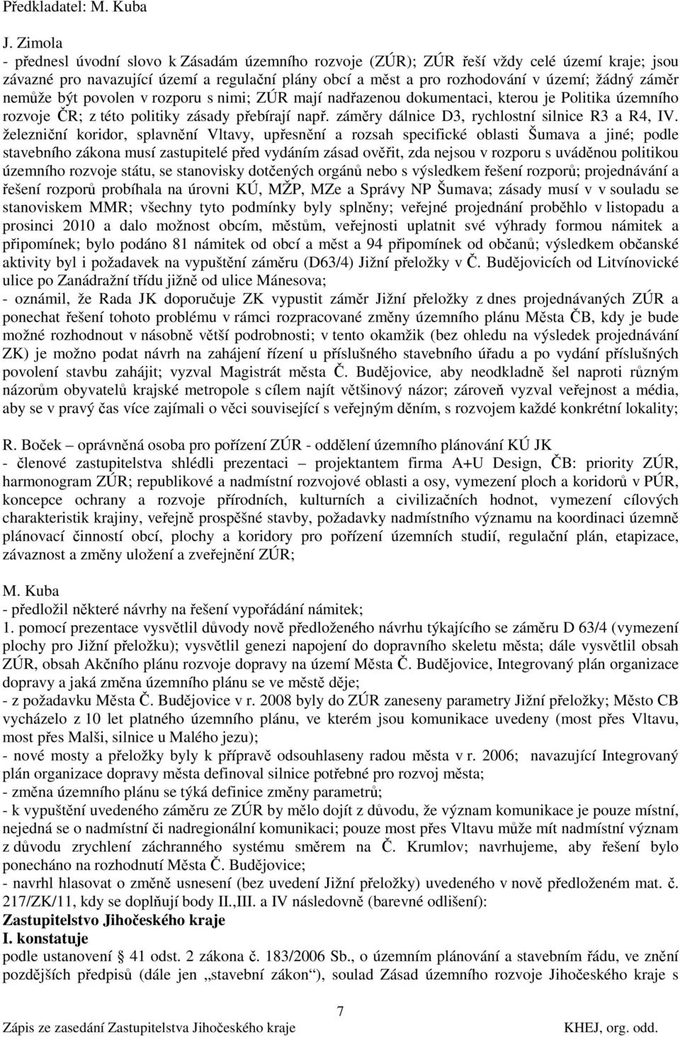 železniční koridor, splavnění Vltavy, upřesnění a rozsah specifické oblasti Šumava a jiné; podle stavebního zákona musí zastupitelé před vydáním zásad ověřit, zda nejsou v rozporu s uváděnou