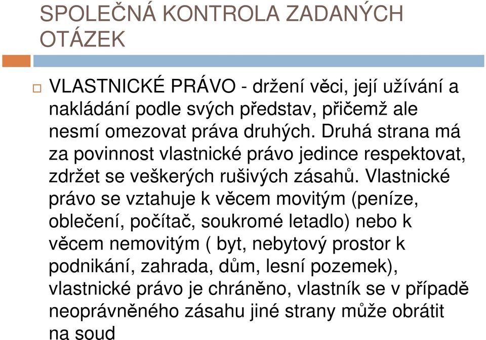 Vlastnické právo se vztahuje k věcem movitým (peníze, oblečení, počítač, soukromé letadlo) nebo k věcem nemovitým ( byt,