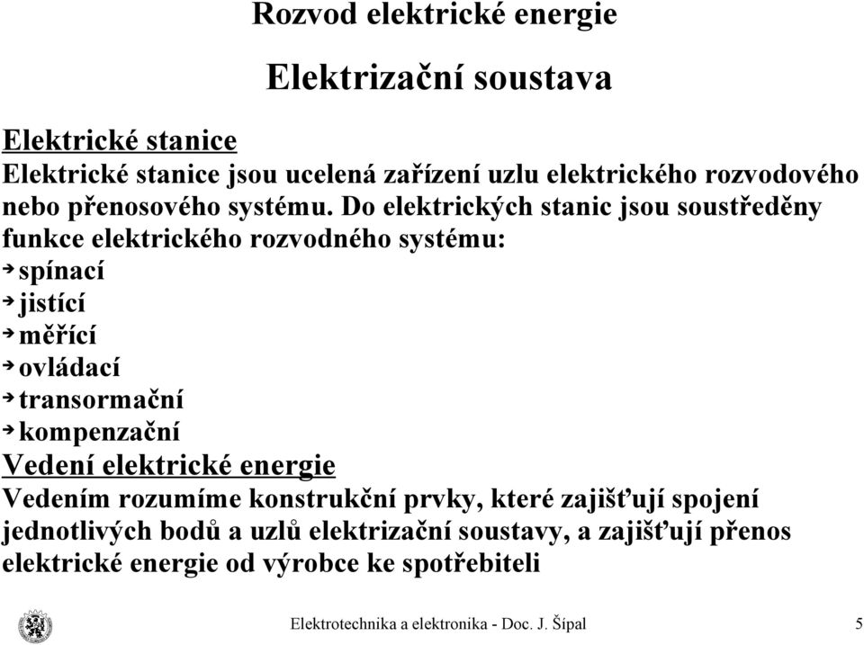 Do elektrických stanic jsou soustředěny funkce elektrického rozvodného systému: spínací jistící měřící ovládací