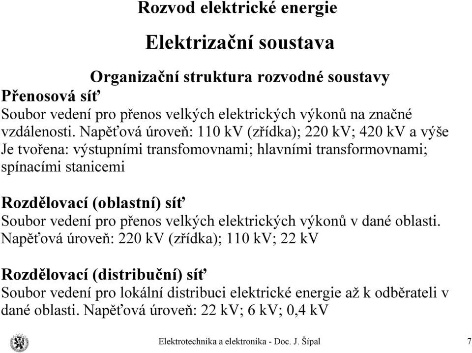 Napěťová úroveň: 110 kv (zřídka); 220 kv; 420 kv a výše Je tvořena: výstupními transfomovnami; hlavními transformovnami; spínacími stanicemi