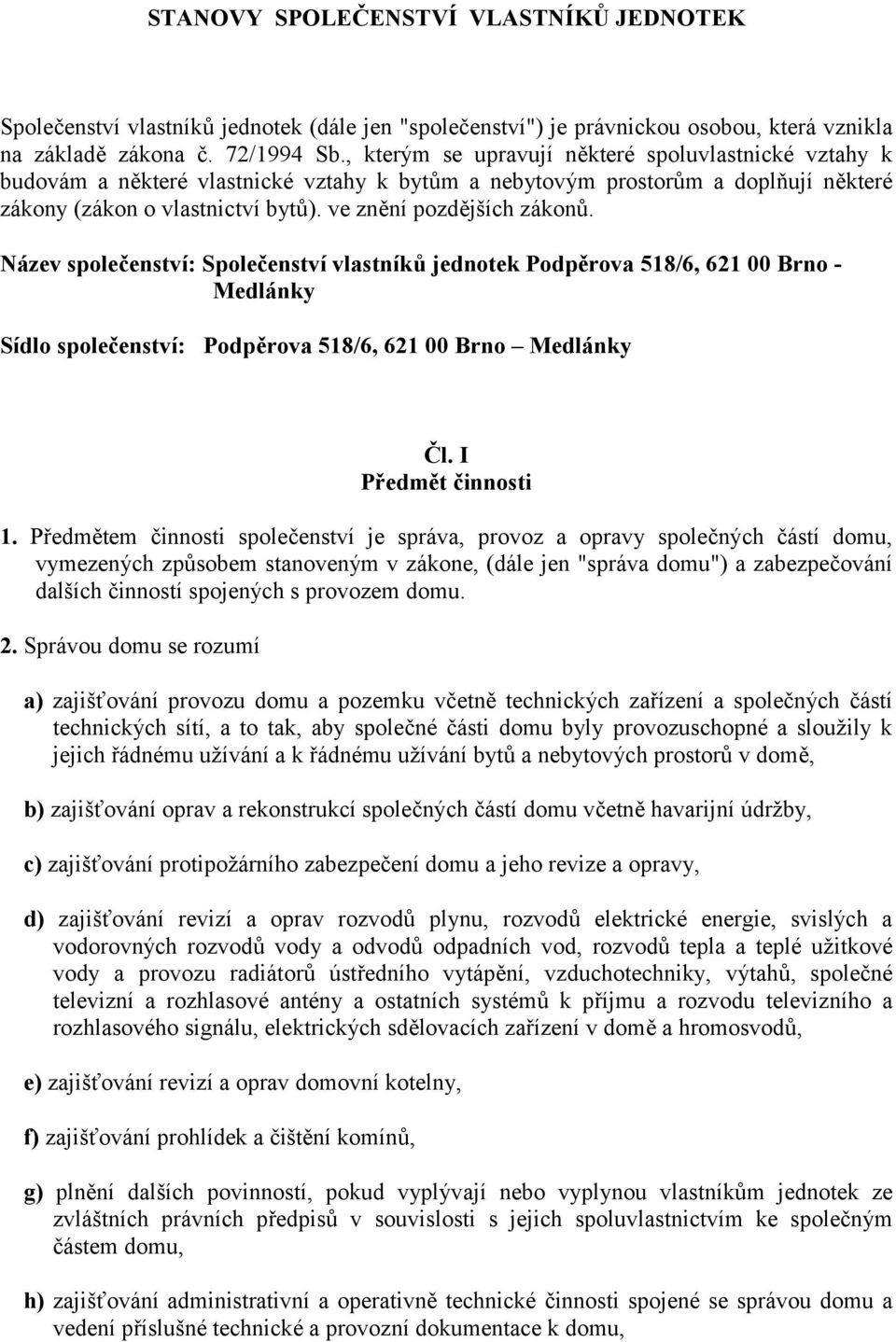 ve znění pozdějších zákonů. Název společenství: Společenství vlastníků jednotek Podpěrova 518/6, 621 00 Brno - Medlánky Sídlo společenství: Podpěrova 518/6, 621 00 Brno Medlánky Čl.