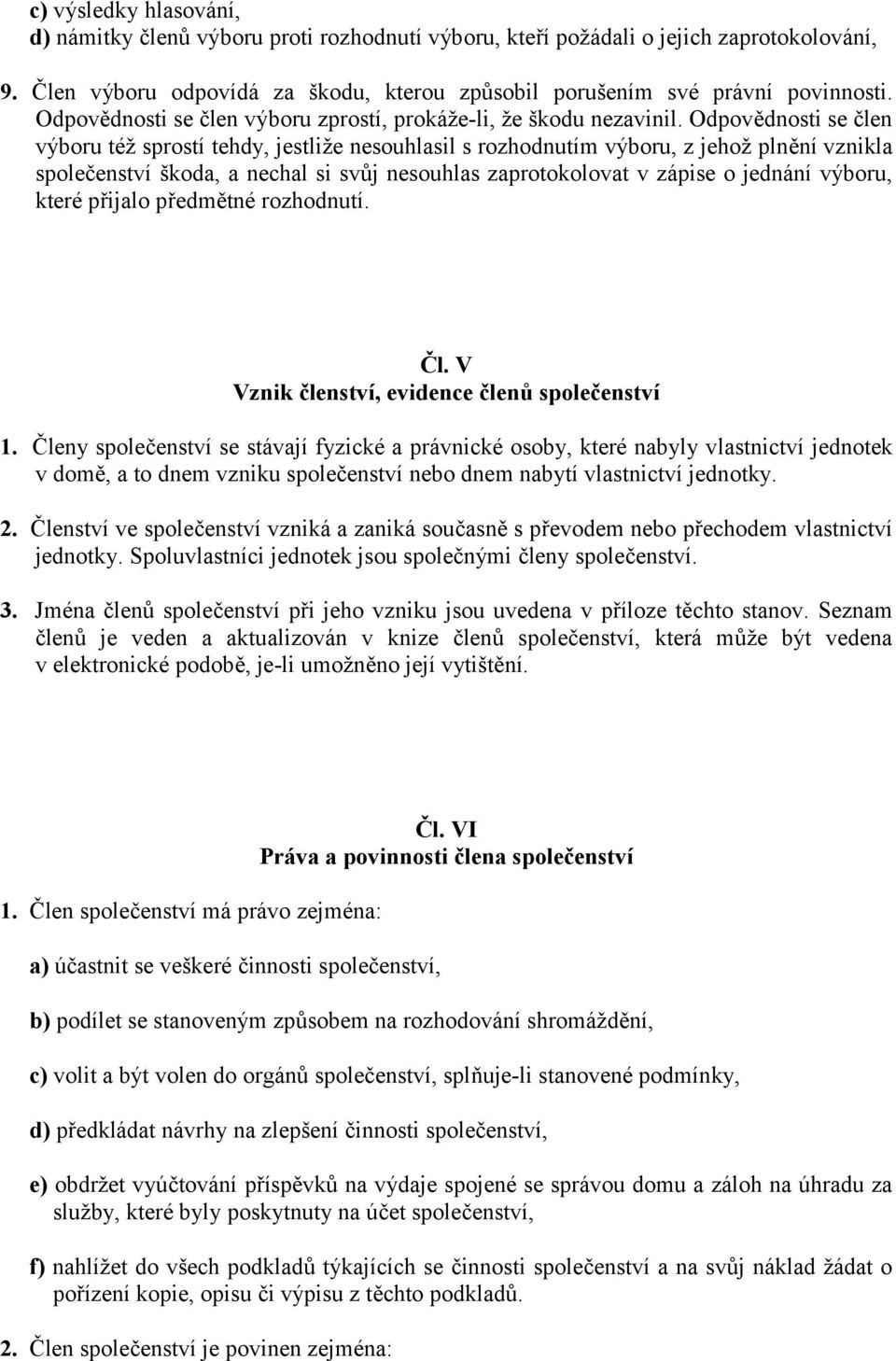 Odpovědnosti se člen výboru též sprostí tehdy, jestliže nesouhlasil s rozhodnutím výboru, z jehož plnění vznikla společenství škoda, a nechal si svůj nesouhlas zaprotokolovat v zápise o jednání