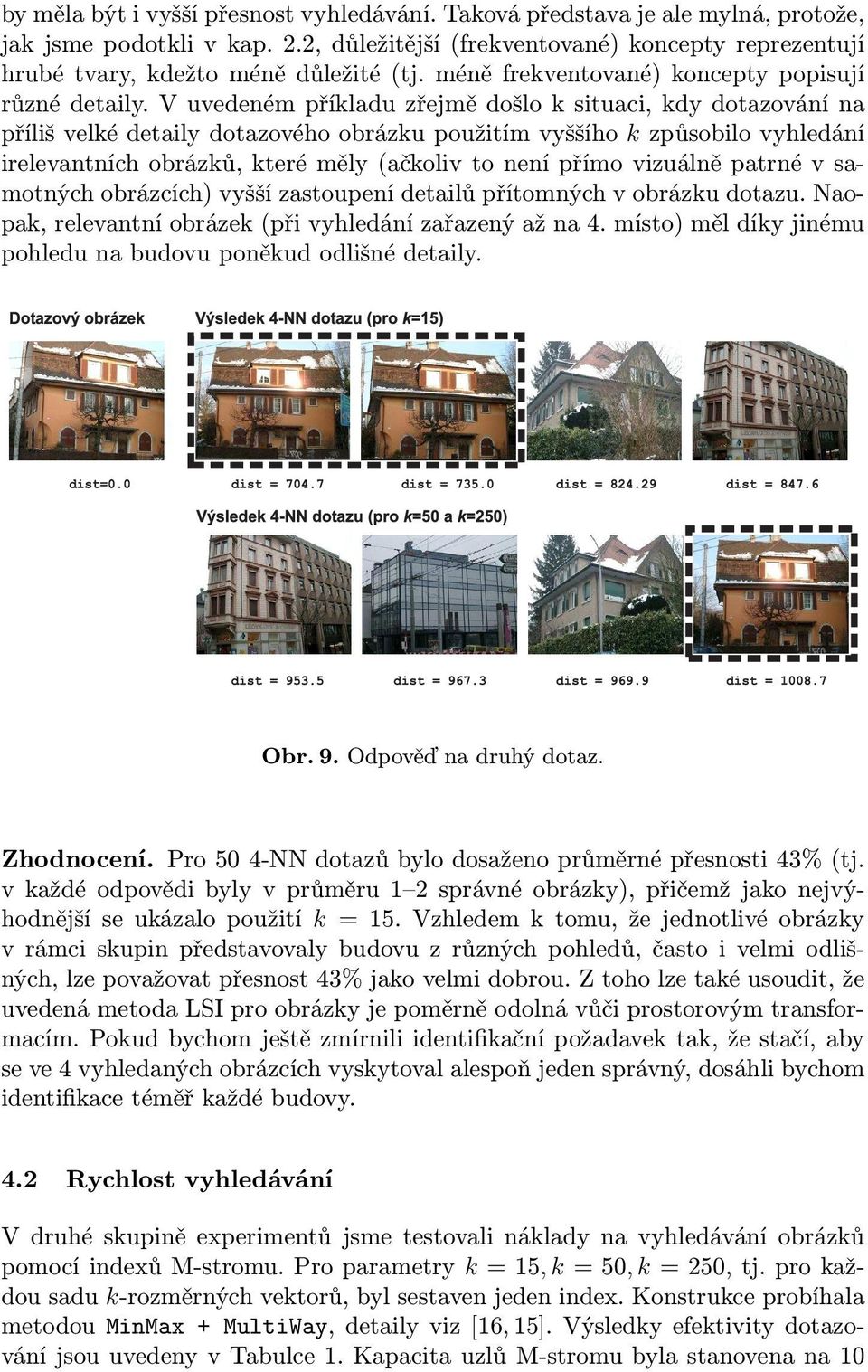 V uvedeném příkladu zřejmě došlo k situaci, kdy dotazování na příliš velké detaily dotazového obrázku použitím vyššího k způsobilo vyhledání irelevantních obrázků, které měly (ačkoliv to není přímo