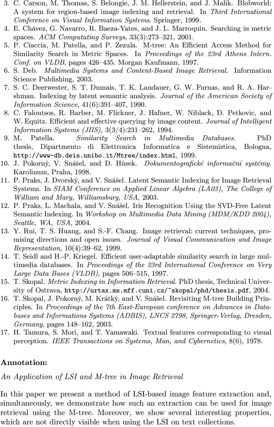 ACM Compututing Surveys, 33(3):273 321, 2001. 5. P. Ciaccia, M. Patella, and P. Zezula. M-tree: An Efficient Access Method for Similarity Search in Metric Spaces.
