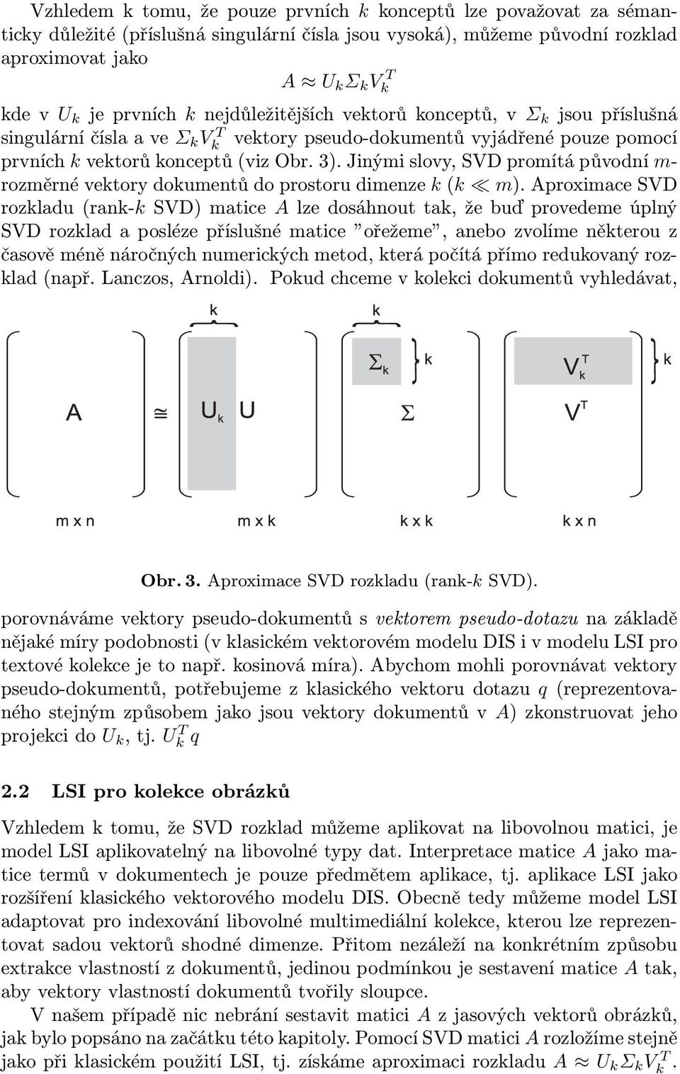 Jinými slovy, SVD promítá původní m- rozměrné vektory dokumentů do prostoru dimenze k (k m).