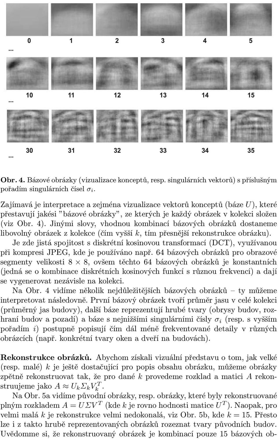 Jinými slovy, vhodnou kombinací bázových obrázků dostaneme libovolný obrázek z kolekce (čím vyšší k, tím přesnější rekonstrukce obrázku).